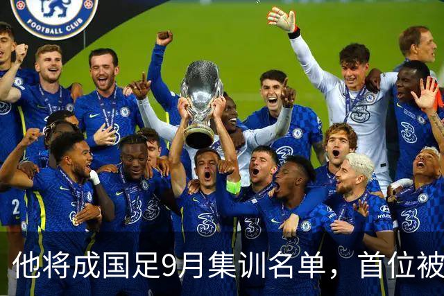 他将成国足9月集训名单，首位被邵佳一提拔的国脚，以官宣为准